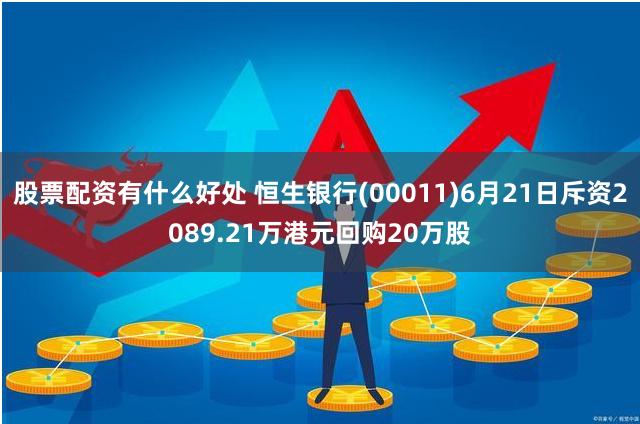 股票配资有什么好处 恒生银行(00011)6月21日斥资2089.21万港元回购20万股