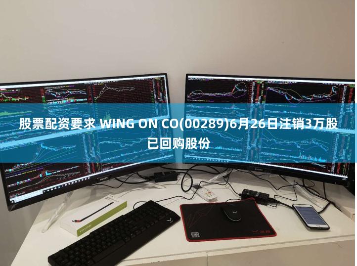 股票配资要求 WING ON CO(00289)6月26日注销3万股已回购股份