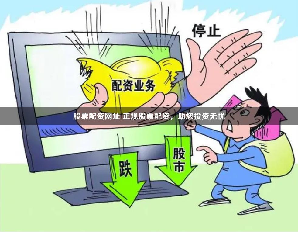 股票配资网址 正规股票配资，助您投资无忧