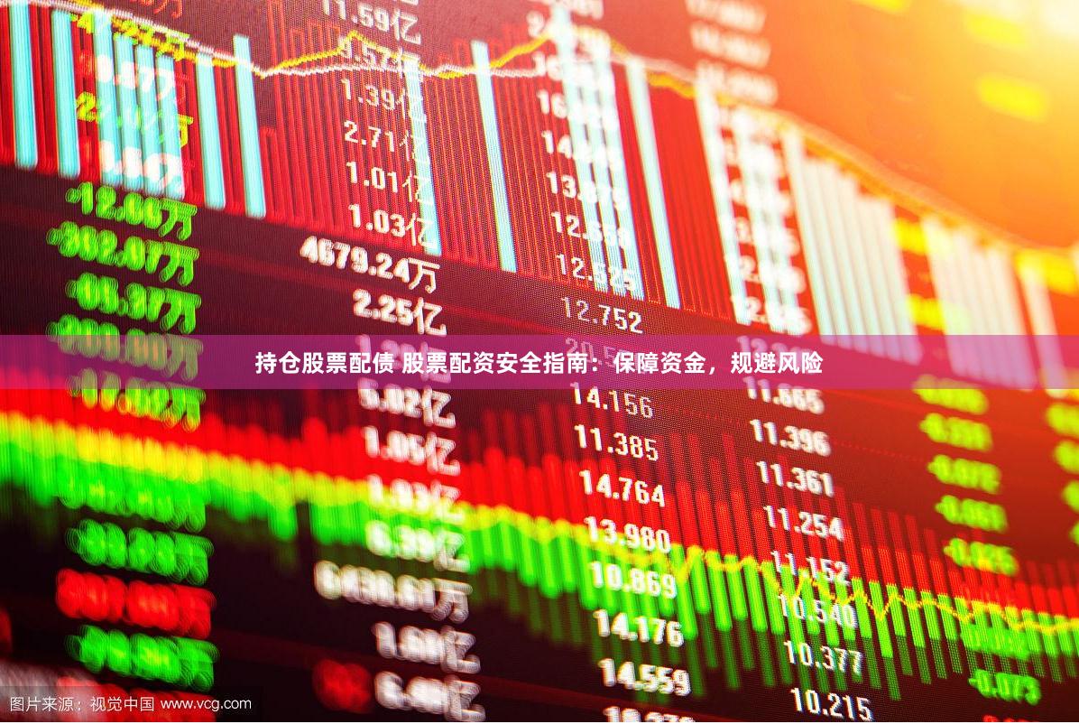 持仓股票配债 股票配资安全指南：保障资金，规避风险