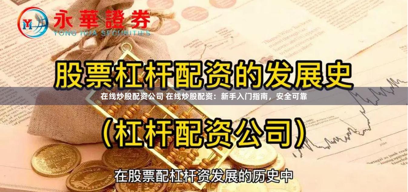 在线炒股配资公司 在线炒股配资:新手入门指南,安全可靠