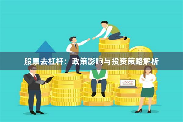 股票去杠杆：政策影响与投资策略解析