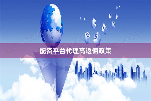 配资平台代理高返佣政策