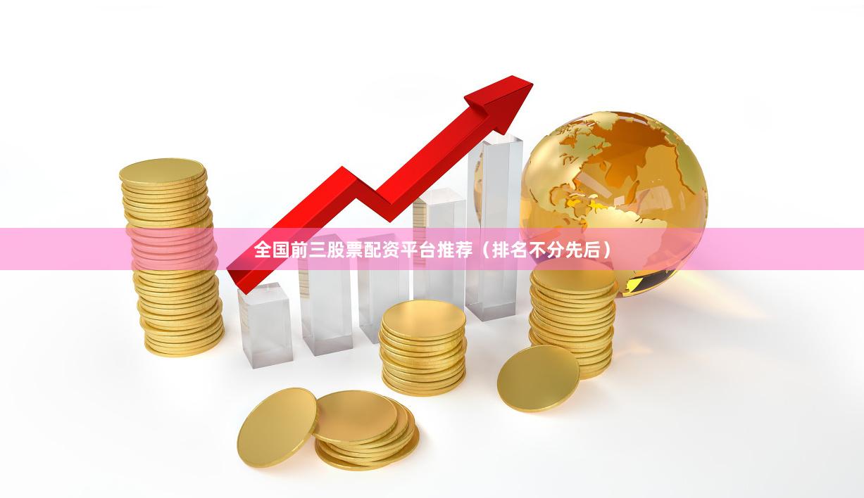 全国前三股票配资平台推荐（排名不分先后）