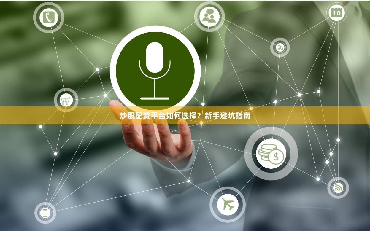 炒股配资平台如何选择？新手避坑指南