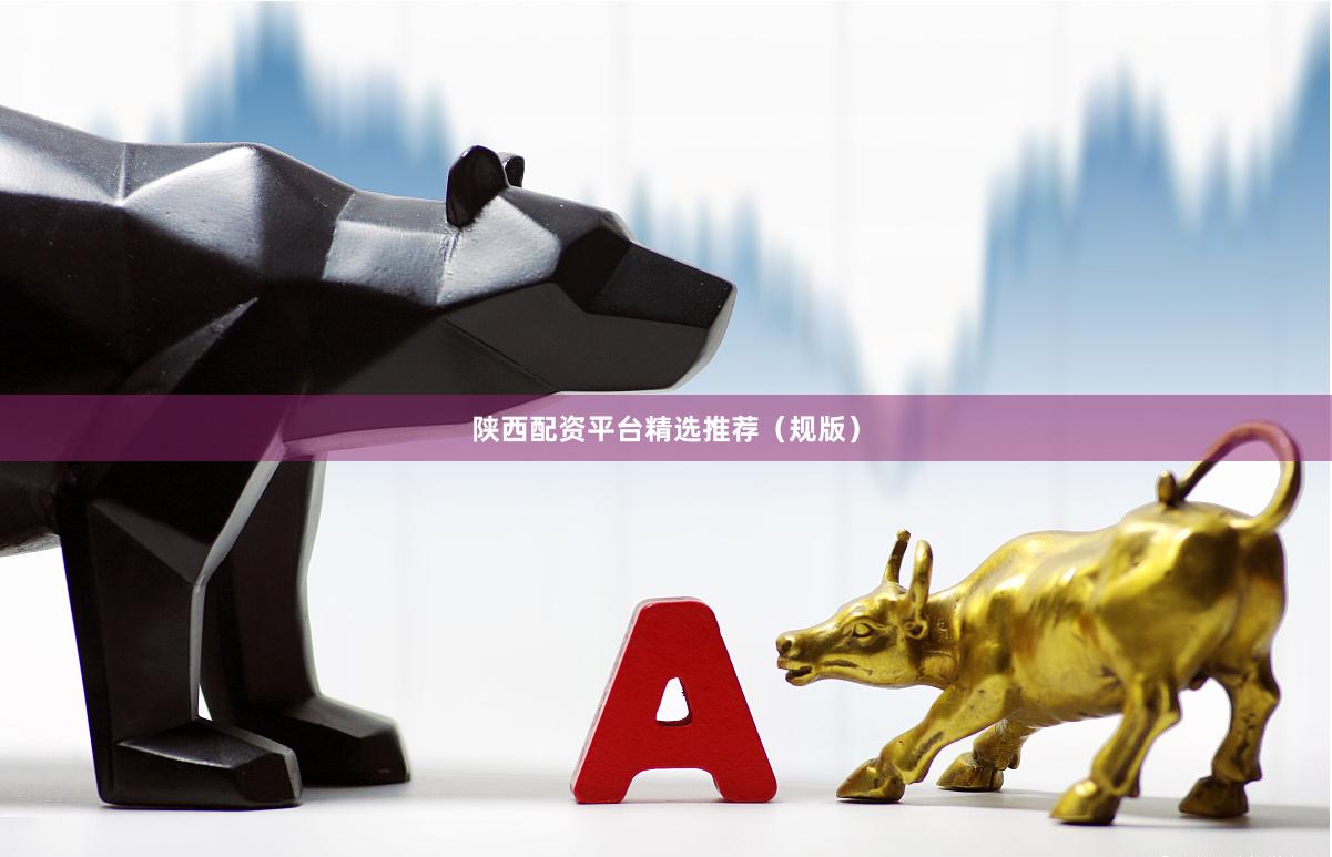 陕西配资平台精选推荐（规版）