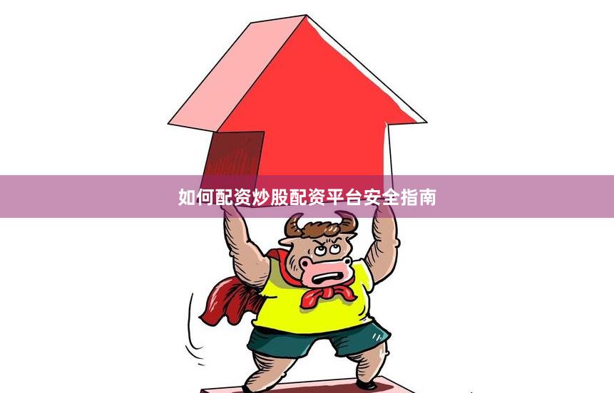 如何配资炒股配资平台安全指南