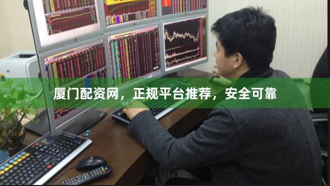 厦门配资网，正规平台推荐，安全可靠