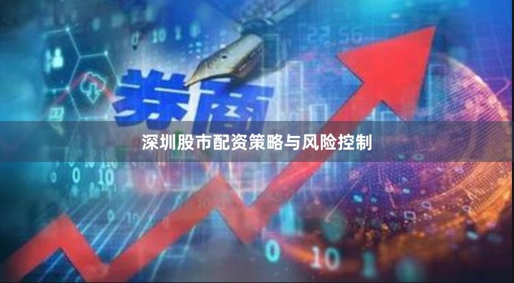 深圳股市配资策略与风险控制