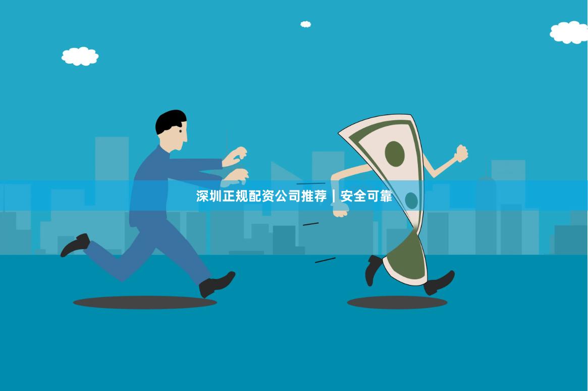 深圳正规配资公司推荐｜安全可靠