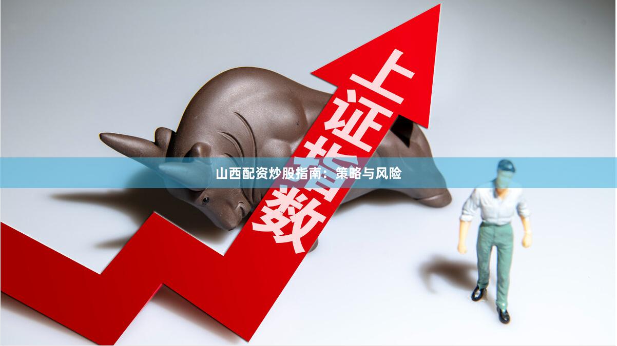 山西配资炒股指南：策略与风险