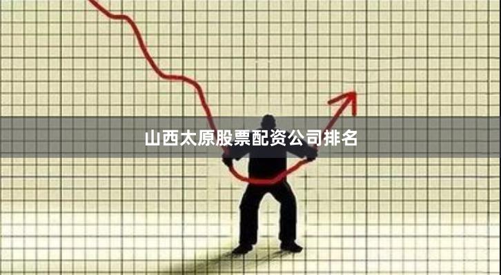 山西太原股票配资公司排名