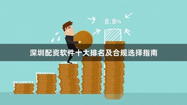 深圳配资软件十大排名及合规选择指南