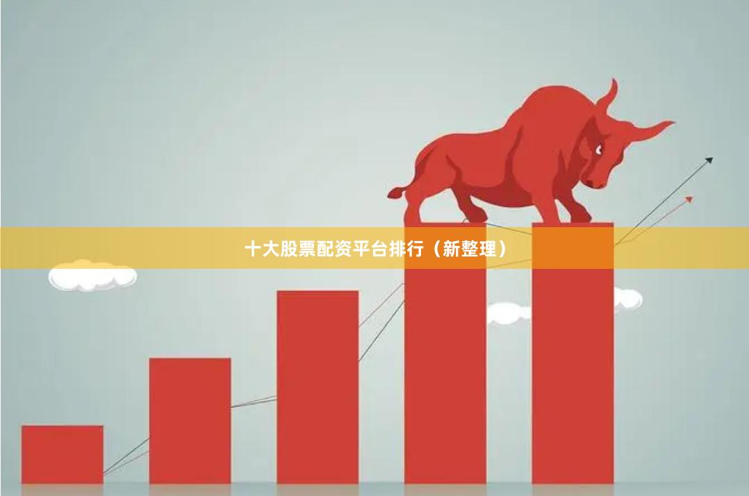 十大股票配资平台排行（新整理）