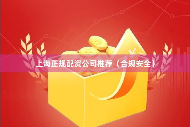 上海正规配资公司推荐（合规安全）