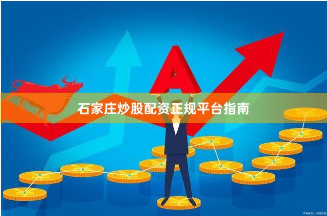 石家庄炒股配资正规平台指南
