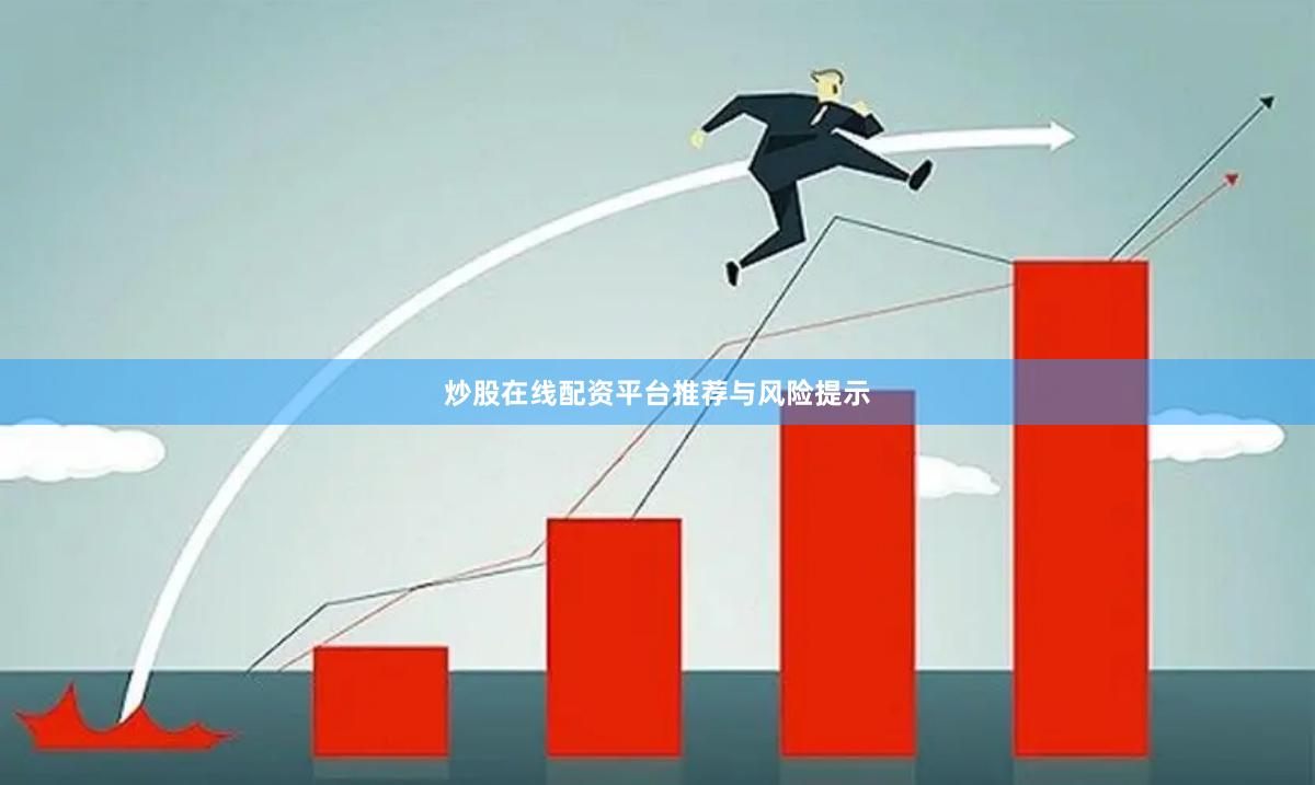 炒股在线配资平台推荐与风险提示